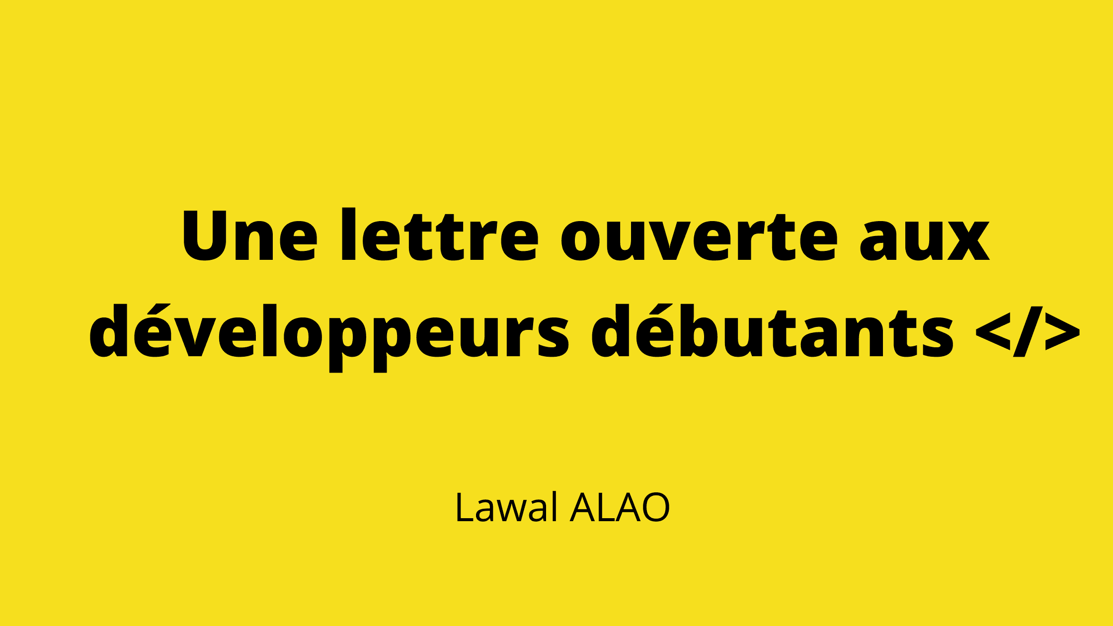 Une lettre ouverte aux developeurs débutants .